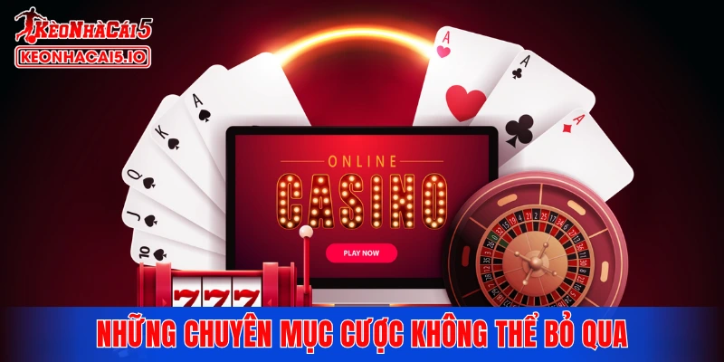 Những chuyên mục cược không thể bỏ qua tại nhà cái